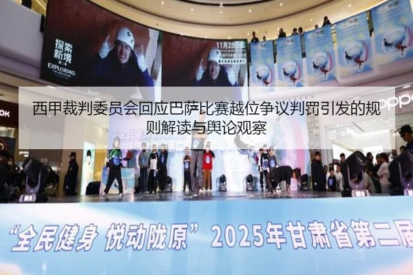 西甲裁判委员会回应巴萨比赛越位争议判罚引发的规则解读与舆论观察