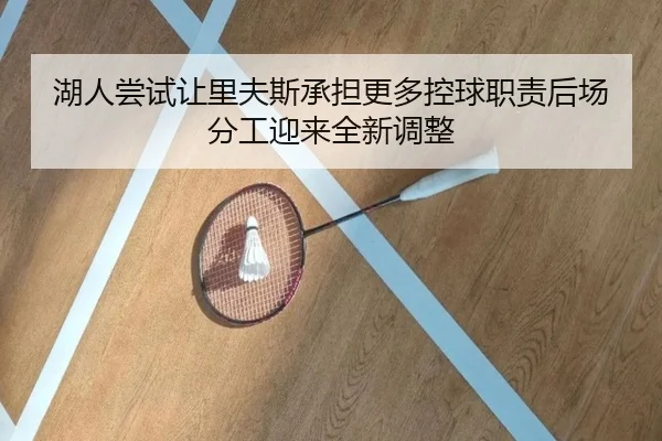 湖人尝试让里夫斯承担更多控球职责后场分工迎来全新调整
