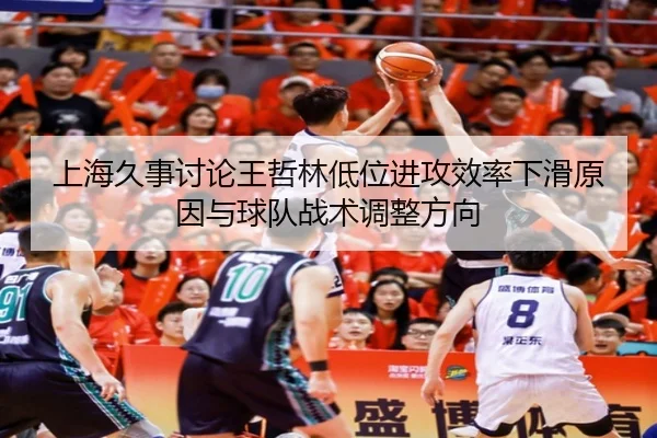 上海久事讨论王哲林低位进攻效率下滑原因与球队战术调整方向